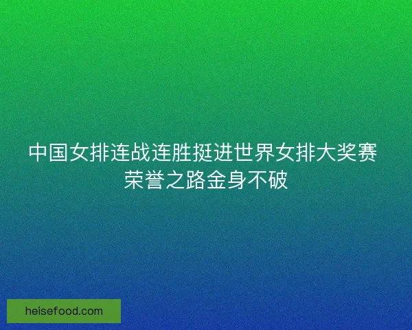 中国女排连战连胜挺进世界女排大奖赛 荣誉之路金身不破